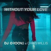 DJ Groove & Chris Willis - Without Your Love