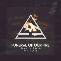 Shadden Fahim - Funeral Of Our Fire (Ash Remix)